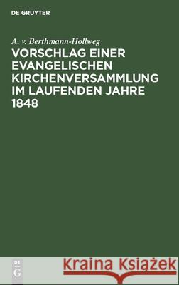 Vorschlag Einer Evangelischen Kirchenversammlung Im Laufenden Jahre 1848 Berthmann-Hollweg, A. V. 9783112435151 de Gruyter