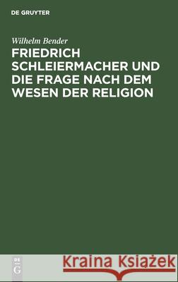 Friedrich Schleiermacher Und Die Frage Nach Dem Wesen Der Religion: Ein Vortrag Bender, Wilhelm 9783112435335 de Gruyter