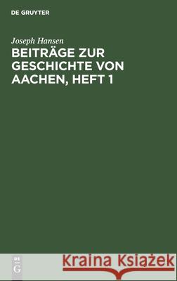 Beiträge Zur Geschichte Von Aachen, Heft 1 Hansen, Joseph 9783112435373 de Gruyter
