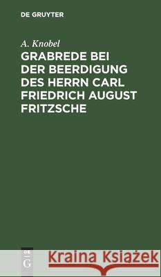 Grabrede Bei Der Beerdigung Des Herrn Carl Friedrich August Fritzsche Knobel, A. 9783112435731 de Gruyter