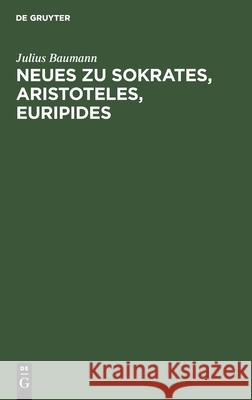 Neues Zu Sokrates, Aristoteles, Euripides Baumann, Julius 9783112436073