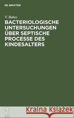 Bacteriologische Untersuchungen Über Septische Processe Des Kindesalters V Babes 9783112436196 De Gruyter