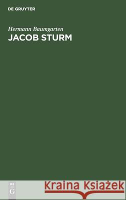 Jacob Sturm: Rede Gehalten Bei Übernahme Des Rectorats Der Universität Strassburg Am 1. Mai 1876 Baumgarten, Hermann 9783112436356 de Gruyter