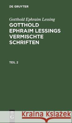 Gotthold Ephraim Lessing: Gotthold Ephraim Lessings Vermischte Schriften. Teil 2 Gotthold Ephraim Lessing, No Contributor 9783112437636 De Gruyter
