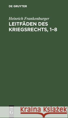 Leitfäden Des Kriegsrechts, 1-8 Heinrich Frankenburger 9783112437698 De Gruyter