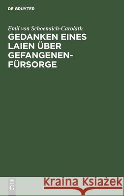 Gedanken Eines Laien Über Gefangenen-Fürsorge Schoenaich-Carolath, Emil Von 9783112437810