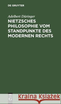 Nietzsches Philosophie Vom Standpunkte Des Modernen Rechts Düringer, Adelbert 9783112437933 de Gruyter