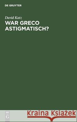 War Greco Astigmatisch?: Eine Psychologische Studie Zur Kunstwissenschaft Katz, David 9783112438114