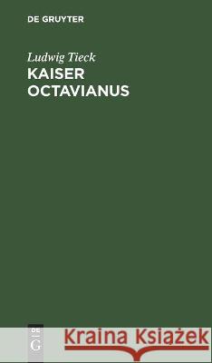 Kaiser Octavianus: Ein Lustspiel in Zwei Theilen Ludwig Tieck 9783112438695 De Gruyter