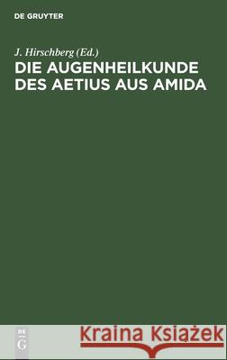 Die Augenheilkunde Des Aetius Aus Amida Hirschberg, J. 9783112438831 de Gruyter