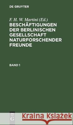 Beschäftigungen Der Berlinischen Gesellschaft Naturforschender Freunde. Band 1 F H W Martini, No Contributor 9783112438916 De Gruyter