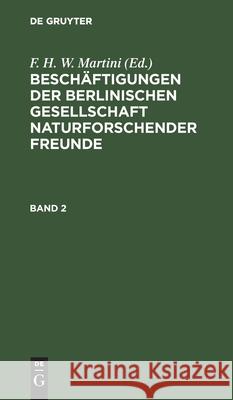 Beschäftigungen Der Berlinischen Gesellschaft Naturforschender Freunde. Band 2 F H W Martini, No Contributor 9783112439036 De Gruyter