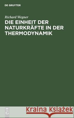 Die Einheit der Naturkräfte in der Thermodynamik Richard Wegner 9783112439418