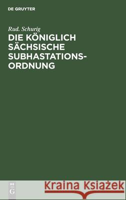 Die Königlich Sächsische Subhastationsordnung: Nachtrag Zum Kommentar Schurig, Rud 9783112439791 de Gruyter