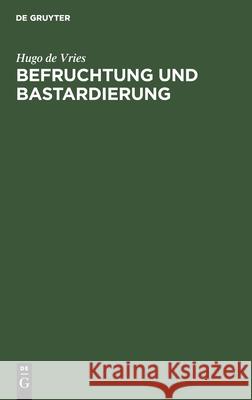 Befruchtung Und Bastardierung: Vortrag Geh. Zu Haarlem 1903 Von Hugo de Vries, Prof. in Amsterdam Vries, Hugo De 9783112439890