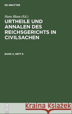 Urtheile Und Annalen Des Reichsgerichts in Civilsachen. Band 2, Heft 6 Blum, Hans 9783112440230