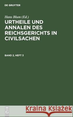 Urtheile Und Annalen Des Reichsgerichts in Civilsachen. Band 2, Heft 3 Hans Blum, No Contributor 9783112440278 De Gruyter