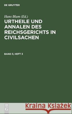 Urtheile Und Annalen Des Reichsgerichts in Civilsachen. Band 3, Heft 3 Hans Blum, No Contributor 9783112440377 De Gruyter