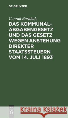 Das Kommunalabgabengesetz Und Das Gesetz Wegen Anstehung Direkter Staatssteuern Vom 14. Juli 1893 Bornhak, Conrad 9783112440476 de Gruyter