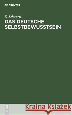 Das Deutsche Selbstbewußtsein: Rede Gehalten in Lennep Am 15. März 1915 Schwartz, E. 9783112441312 de Gruyter