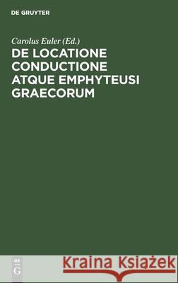 de Locatione Conductione Atque Emphyteusi Graecorum Euler, Carolus 9783112441374 de Gruyter