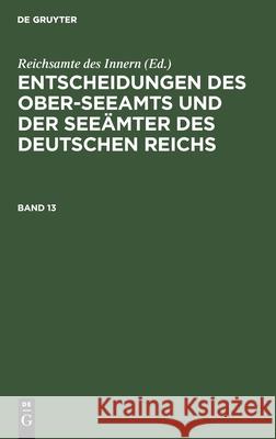 Entscheidungen des Ober-Seeamts und der Seeämter des Deutschen Reichs Reichsamte Des Innern, No Contributor 9783112441855 De Gruyter