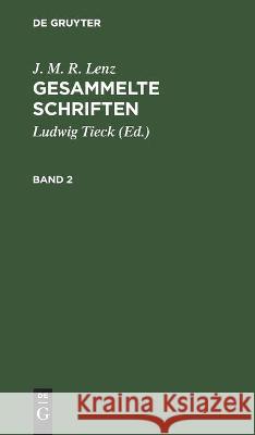 J. M. R. Lenz: Gesammelte Schriften. Band 2 J M R Lenz, Ludwig Tieck, No Contributor 9783112442074 De Gruyter