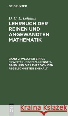 Welcher einige Erweiterungen zum ersten Band und die Lehre von den Regelschnitten enthält D C L Lehmus, No Contributor 9783112442111 De Gruyter