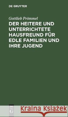 Der Heitere Und Unterrichtete Hausfreund Für Edle Familien Und Ihre Jugend Prömmel, Gottlieb 9783112442616 de Gruyter