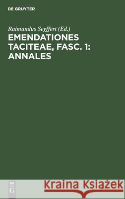 Emendationes Taciteae, Fasc. 1: Annales Raimundus Seyffert, No Contributor 9783112442913 De Gruyter