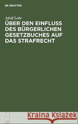 Über Den Einfluß Des Bürgerlichen Gesetzbuches Auf Das Strafrecht: Unter Besonderer Berücksichtigung Des Besitzes Lobe, Adolf 9783112442999