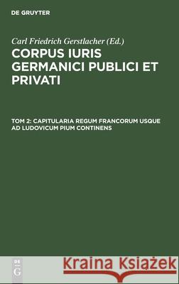 Capitularia Regum Francorum Usque Ad Ludovicum Pium Continens Gerstlacher, Carl Friedrich 9783112443576