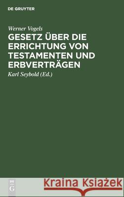 Gesetz Über Die Errichtung Von Testamenten Und Erbverträgen Vogels, Werner 9783112443613 de Gruyter