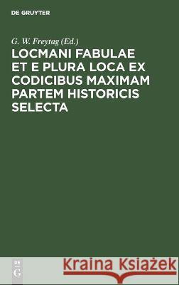 Locmani Fabulae Et E Plura Loca Ex Codicibus Maximam Partem Historicis Selecta G W Freytag, No Contributor 9783112443750 De Gruyter