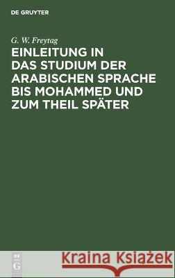 Einleitung ın das Studium der arabischen Sprache bis Mohammed und zum Theil später G W Freytag 9783112443774 De Gruyter