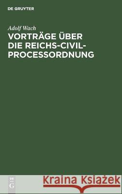 Vorträge Über Die Reichs-Civilprocessordnung Wach, Adolf 9783112443835 de Gruyter