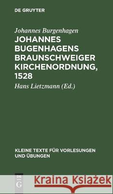 Johannes Bugenhagens Braunschweiger Kirchenordnung, 1528 Johannes Burgenhagen, Hans Lietzmann 9783112443910 De Gruyter