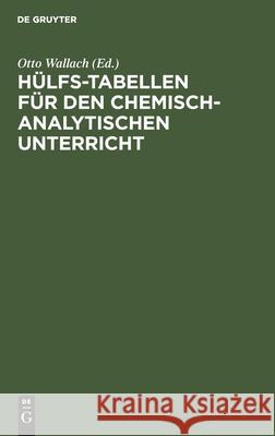 Hülfs-Tabellen Für Den Chemisch-Analytischen Unterricht Aug Kekulé, A Bernthsen, H Klinger, C Wachendorff, Otto Wallach, No Contributor 9783112443972 De Gruyter
