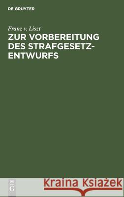 Zur Vorbereitung Des Strafgesetzentwurfs Liszt, Franz V. 9783112444870 de Gruyter