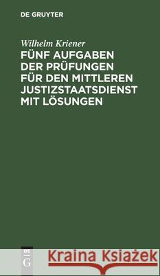 Fünf Aufgaben Der Prüfungen Für Den Mittleren Justizstaatsdienst Mit Lösungen Kriener, Wilhelm 9783112445136 de Gruyter