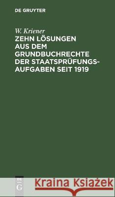 Zehn Lösungen aus dem Grundbuchrechte der Staatsprüfungs-Aufgaben seit 1919 W Kriener 9783112445150 De Gruyter