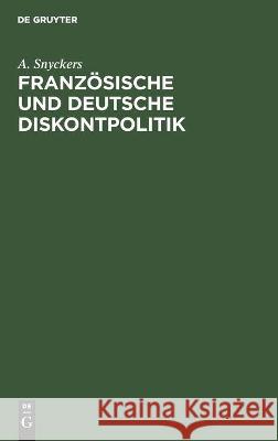 Französische Und Deutsche Diskontpolitik: Mit Besonderer Berücksichtigung Der Entwicklung Der Bank Von Frankreich A Snyckers 9783112445259 De Gruyter