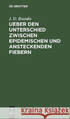 Ueber Den Unterschied Zwischen Epidemischen Und Ansteckenden Fiebern Brandis, J. D. 9783112445433 de Gruyter