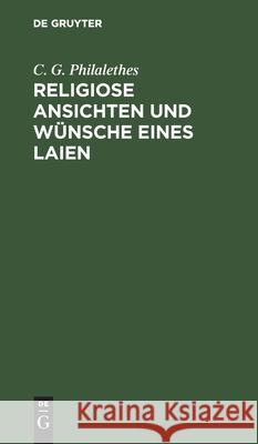 Religiose Ansichten Und Wünsche Eines Laien Philalethes, C. G. 9783112445877 de Gruyter