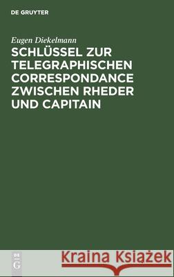 Schlüssel zur telegraphischen Correspondance zwischen Rheder und Capitain Eugen Diekelmann 9783112446218 De Gruyter