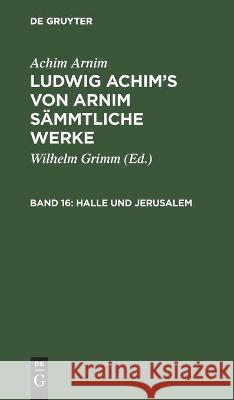 Halle Und Jerusalem: Studentenspiel Und Pilgerabenteuer Achim Arnim, Wilhelm Grimm, No Contributor 9783112446614 De Gruyter