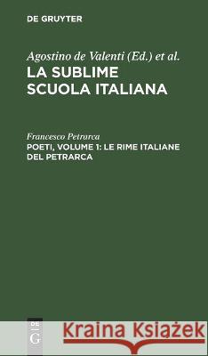 Poeti, Volume 1: Le Rime Italiane del Petrarca Francesco Petrarca, Agostino de Valenti 9783112447291 De Gruyter