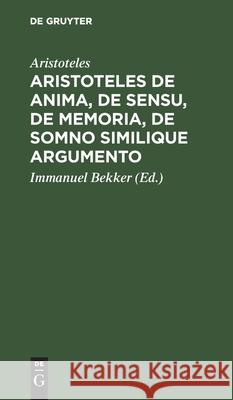 Aristoteles de Anima, de Sensu, de Memoria, de Somno Similique Argumento Aristoteles, Immanuel Bekker 9783112447772 De Gruyter