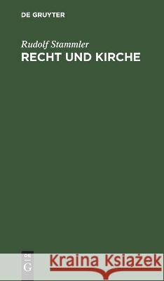 Recht Und Kirche: Betrachtungen Zur Lehre Von Der Gemeinschaft Und Der Möglichkeit Eines Kirchenrechtes Stammler, Rudolf 9783112447819 de Gruyter