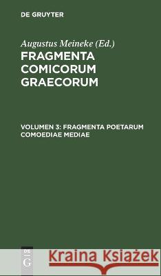 Fragmenta Poetarum Comoediae Mediae Augustus Meineke, No Contributor 9783112447871